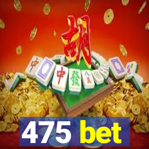 475 bet